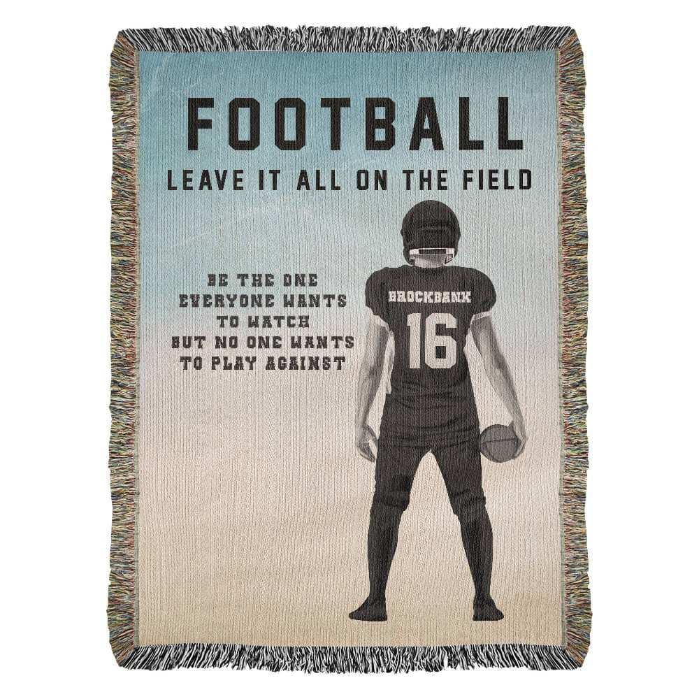 A personalized woven blanket with a football player's silhouette and the text 'FOOTBALL LEAVE IT ALL ON THE FIELD BE THE ONE EVERYONE WANTS TO WATCH BUT NO ONE WANTS TO PLAY AGAINST' along with a jersey number  and player name which are customizable.